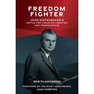 Plamondon, Bob Freedom Fighter: John Diefenbaker's Battle for Canadian Liberties and Independence Plamondon, Bob Freedom Fighter: John Diefenbaker's Battle for Canadian Liberties and Independence