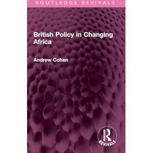 Cohen, Andrew British Policy in Changing Africa (Routledge Revivals) Cohen, Andrew British Policy in Changing Africa (Routledge Revivals)