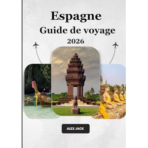 Jack, Alex Espagne Guide de voyage 2026: Guide de voyage ultime pour l'Espagne 2026 : Quand l'histoire rencontre l'aventure, la saveur et des expériences inoubliables Jack, Alex Espagne Guide de voyage 2026: Guide de voyage ultime pour l'Espagne 2026 : Quand l'histoire rencontre l'aventure, la saveur et des expériences inoubliables
