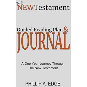 Edge The New Testament Guided Reading Plan & JOURNAL: A One Year Journey Through The New Testament Edge The New Testament Guided Reading Plan & JOURNAL: A One Year Journey Through The New Testament
