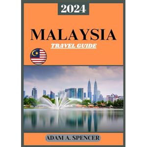 A. Spencer, Adam MALAYSIA TRAVEL GUIDE 2024: Exploring Southeast Asia's Hidden Gems, Cultural Riches, and Natural Wonders (Wanderlust with Adam A. Spencer Your Guide to Global Adventures) A. Spencer, Adam MALAYSIA TRAVEL GUIDE 2024: Exploring Southeast Asia's Hidden Gems, Cultural Riches, and Natural Wonders (Wanderlust with Adam A. Spencer Your Guide to Global Adventures)