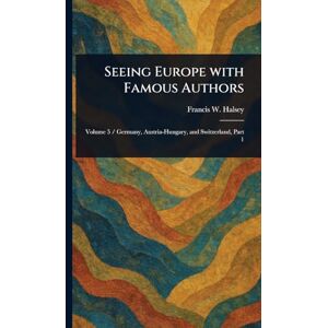 Halsey, Francis W (Francis Whiting) Seeing Europe With Famous Authors Halsey, Francis W (Francis Whiting) Seeing Europe With Famous Authors