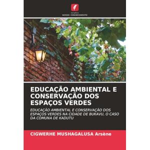 Arsène, CIGWERHE MUSHAGALUSA EDUCAÇÃO AMBIENTAL E CONSERVAÇÃO DOS ESPAÇOS VERDES: EDUCAÇÃO AMBIENTAL E CONSERVAÇÃO DOS ESPAÇOS VERDES NA CIDADE DE BUKAVU, O CASO DA COMUNA DE KADUTU Arsène, CIGWERHE MUSHAGALUSA EDUCAÇÃO AMBIENTAL E CONSERVAÇÃO DOS ESPAÇOS VERDES: EDUCAÇÃO AMBIENTAL E CONSERVAÇÃO DOS ESPAÇOS VERDES NA CIDADE DE BUKAVU, O CASO DA COMUNA DE KADUTU