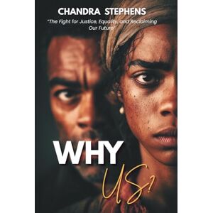 Stephens, Chandra Latisha Why Us?: The Fight for Justice, Equality, and Reclaiming Our Future Stephens, Chandra Latisha Why Us?: The Fight for Justice, Equality, and Reclaiming Our Future