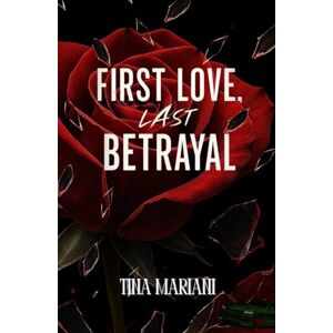 Mariani, Tina Mariani First Love, Last Betrayal: Book one in the Heartbreak & Heat Series Mariani, Tina Mariani First Love, Last Betrayal: Book one in the Heartbreak & Heat Series