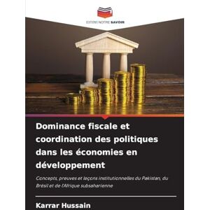 Hussain, Karrar Dominance fiscale et coordination des politiques dans les économies en développement: Concepts, preuves et leçons institutionnelles du Pakistan, du Brésil et de l'Afrique subsaharienne Hussain, Karrar Dominance fiscale et coordination des politiques dans les économies en développement: Concepts, preuves et leçons institutionnelles du Pakistan, du Brésil et de l'Afrique subsaharienne