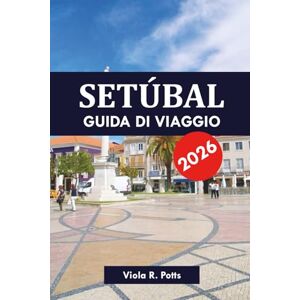 Potts, viola R. SETÚBAL GUIDA DI VIAGGIO 2026: Esplorazione del Parco Nazionale di Arrábida, rovine romane e cultura dei frutti di mare Potts, viola R. SETÚBAL GUIDA DI VIAGGIO 2026: Esplorazione del Parco Nazionale di Arrábida, rovine romane e cultura dei frutti di mare
