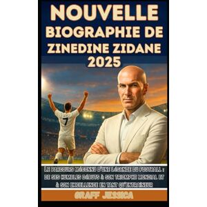 Jessica, Graff NOUVELLE BIOGRAPHIE DE ZINEDINE ZIDANE 2025: Le parcours méconnu d'une légende du football : de ses humbles débuts à son triomphe mondial et à son excellence en tant qu'entraîneur Jessica, Graff NOUVELLE BIOGRAPHIE DE ZINEDINE ZIDANE 2025: Le parcours méconnu d'une légende du football : de ses humbles débuts à son triomphe mondial et à son excellence en tant qu'entraîneur