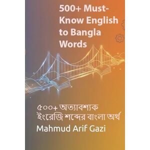 Arif Gazi, Dr. Mahmud 500+ Must-Know English to Bangla Words: Essential English Vocabulary with Bangla Meanings for Study & Work, Especially for Expatriates Living in the USA Arif Gazi, Dr. Mahmud 500+ Must-Know English to Bangla Words: Essential English Vocabulary with Bangla Meanings for Study & Work, Especially for Expatriates Living in the USA