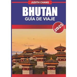 Chang, Judith BHUTÁN GUÍA DE VIAJE 2025: Descubre monasterios sagrados, valles del Himalaya, aldeas tradicionales y rutas culturales en el reino montañoso del sur de Asia Chang, Judith BHUTÁN GUÍA DE VIAJE 2025: Descubre monasterios sagrados, valles del Himalaya, aldeas tradicionales y rutas culturales en el reino montañoso del sur de Asia