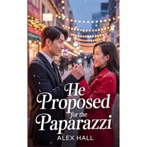 HALL, ALEX He Proposed for the Paparazzi: A Fake Fiancé. A Real Kiss. A Christmas They Can’t Forget. HALL, ALEX He Proposed for the Paparazzi: A Fake Fiancé. A Real Kiss. A Christmas They Can’t Forget.