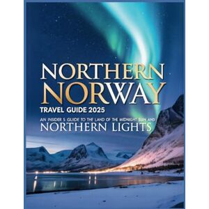 Glanz, Erika J. Northern Norway Travel Guide 2025: An Insider’s Guide to the Land of the Midnight Sun and Northern Lights Glanz, Erika J. Northern Norway Travel Guide 2025: An Insider’s Guide to the Land of the Midnight Sun and Northern Lights