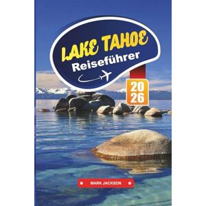 Jackson LAKE TAHOE Reiseführer 2026: Genießen Sie das ganze Jahr über Erholung in einer atemberaubenden Alpenseenlandschaft. Jackson LAKE TAHOE Reiseführer 2026: Genießen Sie das ganze Jahr über Erholung in einer atemberaubenden Alpenseenlandschaft.