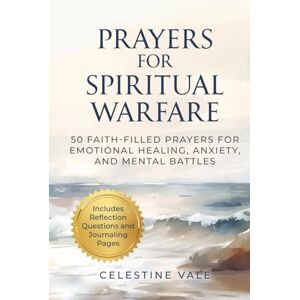 Vale, Celestine Prayers for Spiritual Warfare: 50 Faith-Filled Prayers for Emotional Healing, Anxiety, and Mental Battles Scripture-Based Includes Reflection Questions & Journal Pages to Track Your Progress Vale, Celestine Prayers for Spiritual Warfare: 50 Faith-Filled Prayers for Emotional Healing, Anxiety, and Mental Battles Scripture-Based Includes Reflection Questions & Journal Pages to Track Your Progress