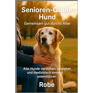 Robe Senioren-Guide Hund: Wie du deinen alten Hund medizinisch fundiert, sicher und liebevoll durchs letzte Lebensdrittel begleitest Robe Senioren-Guide Hund: Wie du deinen alten Hund medizinisch fundiert, sicher und liebevoll durchs letzte Lebensdrittel begleitest