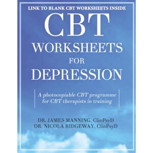 Manning ClinPsyD, Dr James CBT Worksheets for Depression (A Photocopiable CBT Programme for CBT Therapists in Training: Includes formulation worksheets, generic CBT cycle and many other CBT handouts Manning ClinPsyD, Dr James CBT Worksheets for Depression (A Photocopiable CBT Programme for CBT Therapists in Training: Includes formulation worksheets, generic CBT cycle and many other CBT handouts