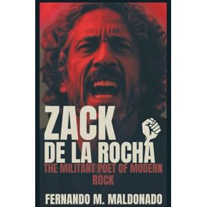 Fernando M. Maldonado ZACK DE LA ROCHA: The Militant Poet of Modern Rock Fernando M. Maldonado ZACK DE LA ROCHA: The Militant Poet of Modern Rock