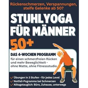 Balance Stuhlyoga für Männer ab 50+: Schmerzfrei, beweglich und stark in 4 Wochen – Übungen ohne Matte, ohne Fitnessstudio Balance Stuhlyoga für Männer ab 50+: Schmerzfrei, beweglich und stark in 4 Wochen – Übungen ohne Matte, ohne Fitnessstudio
