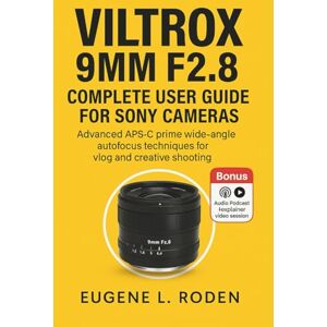 Roden, Eugene L. Viltrox 9mm F2.8 Complete User Guide for Sony Cameras: Advanced APS-C Prime Wide-Angle Autofocus Techniques for Vlog and Creative Shooting Roden, Eugene L. Viltrox 9mm F2.8 Complete User Guide for Sony Cameras: Advanced APS-C Prime Wide-Angle Autofocus Techniques for Vlog and Creative Shooting