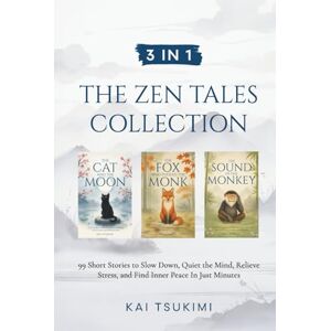 Tsukimi, Kai 3 IN 1: The Zen Tales Collection: 99 Short Stories to Slow Down, Quiet the Mind, Relieve Stress, and Find Inner Peace In Just Minutes Includes Reflections for Beginners Tsukimi, Kai 3 IN 1: The Zen Tales Collection: 99 Short Stories to Slow Down, Quiet the Mind, Relieve Stress, and Find Inner Peace In Just Minutes Includes Reflections for Beginners