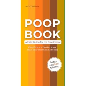 Denisova, Anna Poop Book A Field Guide for the New Parent: Everything You Need to Know about Baby Stool Colors & Shapes Denisova, Anna Poop Book A Field Guide for the New Parent: Everything You Need to Know about Baby Stool Colors & Shapes
