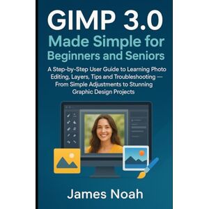 Noah, James GIMP 3.0 Made Simple for Beginners and Seniors: A Step-by-Step User Guide to Learning Photo Editing, Layers, Tips and Troubleshooting — From Simple ... Graphic Design Projects (Graphics Tools) Noah, James GIMP 3.0 Made Simple for Beginners and Seniors: A Step-by-Step User Guide to Learning Photo Editing, Layers, Tips and Troubleshooting — From Simple ... Graphic Design Projects (Graphics Tools)