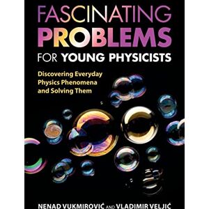 Vukmirović, Nenad Fascinating Problems for Young Physicists: Discovering Everyday Physics Phenomena and Solving Them Vukmirović, Nenad Fascinating Problems for Young Physicists: Discovering Everyday Physics Phenomena and Solving Them