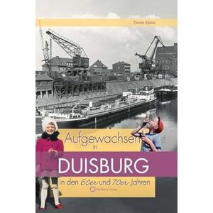 Ebels, Dieter Aufgewachsen in Duisburg in den 60er & 70er Jahren Ebels, Dieter Aufgewachsen in Duisburg in den 60er & 70er Jahren
