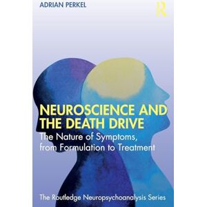 Perkel, Adrian Neuroscience and the Death Drive: The Nature of Symptoms, from Formulation to Treatment (The Routledge Neuropsychoanalysis Series) Perkel, Adrian Neuroscience and the Death Drive: The Nature of Symptoms, from Formulation to Treatment (The Routledge Neuropsychoanalysis Series)