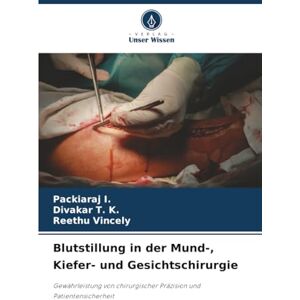 I., Packiaraj Blutstillung in der Mund-, Kiefer- und Gesichtschirurgie: Gewährleistung von chirurgischer Präzision und Patientensicherheit I., Packiaraj Blutstillung in der Mund-, Kiefer- und Gesichtschirurgie: Gewährleistung von chirurgischer Präzision und Patientensicherheit
