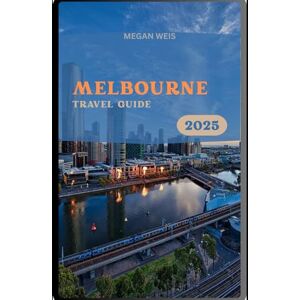 Weis, Megan Melbourne Travel Guide 2025 Weis, Megan Melbourne Travel Guide 2025