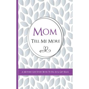 Publishing, Kay Bee Mom Tell Me More A Mother's Life Story Book To Fill In & Gift Back: What's Your Story? Sentimental Guided Journal Memory Book with Over 100 Questions & Prompts Publishing, Kay Bee Mom Tell Me More A Mother's Life Story Book To Fill In & Gift Back: What's Your Story? Sentimental Guided Journal Memory Book with Over 100 Questions & Prompts