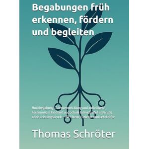 Schröter, Thomas Begabungen früh erkennen, fördern und begleiten: Hochbegabung, Talententwicklung und individuelle Förderung in Kindheit und Schule Individuelle ... – für Eltern, Erzieher und Lehrkräfte Schröter, Thomas Begabungen früh erkennen, fördern und begleiten: Hochbegabung, Talententwicklung und individuelle Förderung in Kindheit und Schule Individuelle ... – für Eltern, Erzieher und Lehrkräfte