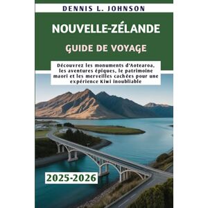 Johnson, Dennis L. NOUVELLE-ZÉLANDE GUIDE DE VOYAGE 2025-2026: Découvrez les monuments d'Aotearoa, les aventures épiques, le patrimoine maori et les merveilles cachées pour une expérience Kiwi inoubliable Johnson, Dennis L. NOUVELLE-ZÉLANDE GUIDE DE VOYAGE 2025-2026: Découvrez les monuments d'Aotearoa, les aventures épiques, le patrimoine maori et les merveilles cachées pour une expérience Kiwi inoubliable