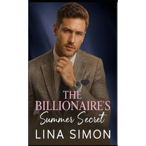 Simon, Lina The Billionaire’s Summer Secret: A Small Town Opposites Attract Romance Simon, Lina The Billionaire’s Summer Secret: A Small Town Opposites Attract Romance
