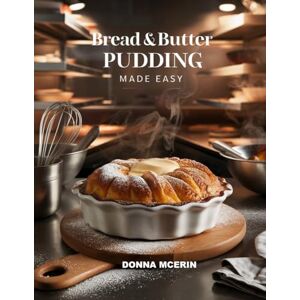 McErin, Donna Bread & Butter Pudding Made Easy: Classic Comfort Dessert Recipes — Simple, Creamy & Irresistible Puddings for Every Sweet Tooth (The Sweet Comforts Collection) McErin, Donna Bread & Butter Pudding Made Easy: Classic Comfort Dessert Recipes — Simple, Creamy & Irresistible Puddings for Every Sweet Tooth (The Sweet Comforts Collection)