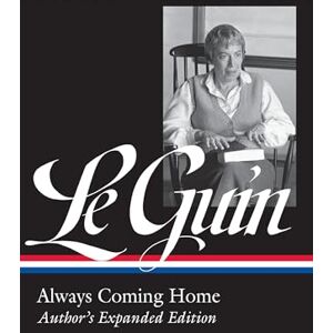 Le Guin, Ursula K Ursula K. Le Guin: Always Coming Home (Loa #315): Author's Expanded Edition: 4 (Library of America Ursula K. Le Guin Edition) Le Guin, Ursula K Ursula K. Le Guin: Always Coming Home (Loa #315): Author's Expanded Edition: 4 (Library of America Ursula K. Le Guin Edition)
