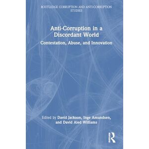 Anti-Corruption in a Discordant World: Contestation, Abuse, and Innovation (Routledge Corruption and Anti-Corruption Studies) Anti-Corruption in a Discordant World: Contestation, Abuse, and Innovation (Routledge Corruption and Anti-Corruption Studies)