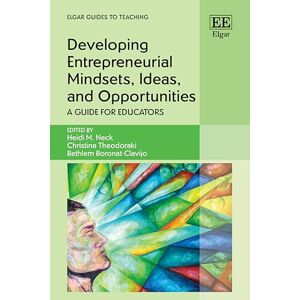 Developing Entrepreneurial Mindsets, Ideas, and Opportunities: A Guide for Educators (Elgar Guides to Teaching) Developing Entrepreneurial Mindsets, Ideas, and Opportunities: A Guide for Educators (Elgar Guides to Teaching)