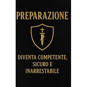 Brown, Francy Preparazione: Diventa Competente, Sicuro di te e Pericoloso: Una guida alla Forza Mentale, alla Disciplina e alla Calma in un mondo caotico Brown, Francy Preparazione: Diventa Competente, Sicuro di te e Pericoloso: Una guida alla Forza Mentale, alla Disciplina e alla Calma in un mondo caotico