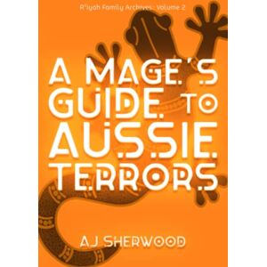 Sherwood, AJ A Mage's Guide to Aussie Terrors: 2 (R'iyah Family Archives: Volume) Sherwood, AJ A Mage's Guide to Aussie Terrors: 2 (R'iyah Family Archives: Volume)