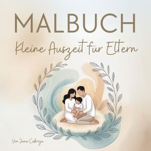 Cabreja del Rosario, Jana Kleine Auszeit für Eltern – Malbuch mit Impuls & Reflexion für Erwachsene: Achtsamkeits-Malbuch mit Zitaten, Fragen und Reflexionsseiten – für ... und Selbstfürsorge im Elternalltag Cabreja del Rosario, Jana Kleine Auszeit für Eltern – Malbuch mit Impuls & Reflexion für Erwachsene: Achtsamkeits-Malbuch mit Zitaten, Fragen und Reflexionsseiten – für ... und Selbstfürsorge im Elternalltag