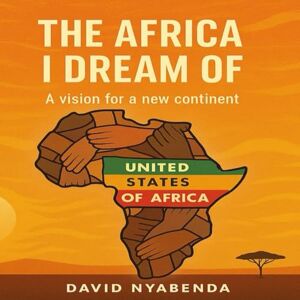 NYABENDA, DAVID THE AFRICA I DREAM OF: A vision for a new continent NYABENDA, DAVID THE AFRICA I DREAM OF: A vision for a new continent