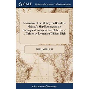 Bligh, William A Narrative of the Mutiny, on Board His Majesty's Ship Bounty; and the Subsequent Voyage of Part of the Crew, ... Written by Lieutenant William Bligh. Bligh, William A Narrative of the Mutiny, on Board His Majesty's Ship Bounty; and the Subsequent Voyage of Part of the Crew, ... Written by Lieutenant William Bligh.