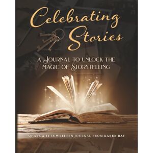 Ray, Karen Celebrating Stories: A Journal to Unlock the Magic of Storytelling Ray, Karen Celebrating Stories: A Journal to Unlock the Magic of Storytelling