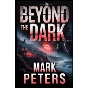 Peters, Mark Beyond The Dark: The Official Screenplay of a Dark Horror Paranormal Romance Film Peters, Mark Beyond The Dark: The Official Screenplay of a Dark Horror Paranormal Romance Film