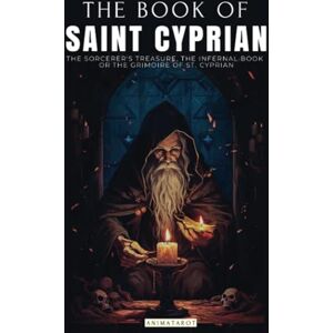 Cyprian, Saint THE BOOK OF SAINT CYPRIAN: THE SORCERER'S TREASURE A CLASSIC OF OCCULTISM Cyprian, Saint THE BOOK OF SAINT CYPRIAN: THE SORCERER'S TREASURE A CLASSIC OF OCCULTISM
