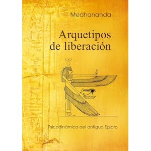 Medhananda Arquetipos de liberación: Psicodinámica del antiguo Egipto: 2 (Sabiduría psicológica en las imágenes del antiguo Egipto) Medhananda Arquetipos de liberación: Psicodinámica del antiguo Egipto: 2 (Sabiduría psicológica en las imágenes del antiguo Egipto)