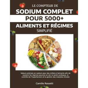 ROSSETTI, CAMILLE LE COMPTEUR DE SODIUM COMPLET POUR 5000+ ALIMENTS ET RÉGIMES SIMPLIFIÉ: Valeurs précises en sodium pour des milliers d’aliments afin de soutenir les ... et la gestion des maladies rénal ROSSETTI, CAMILLE LE COMPTEUR DE SODIUM COMPLET POUR 5000+ ALIMENTS ET RÉGIMES SIMPLIFIÉ: Valeurs précises en sodium pour des milliers d’aliments afin de soutenir les ... et la gestion des maladies rénal