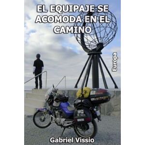 Vissio, Gabriel EL EQUIPAJE SE ACOMODA EN EL CAMINO: La vuelta al mundo en 125CC. Europa Vissio, Gabriel EL EQUIPAJE SE ACOMODA EN EL CAMINO: La vuelta al mundo en 125CC. Europa